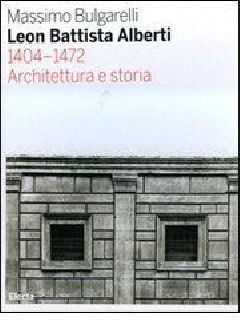 Leon Battista Alberti 1404-1472. Architettura e storia