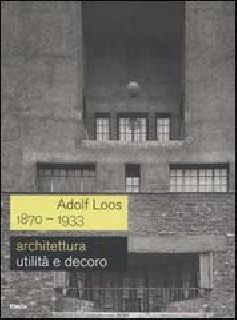 Adolf Loos 1870-1933. Architettura. Utilità e decoro