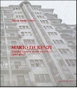 Mario De Renzi. L'architettura come mestiere. Tutte le opere con numerosi inediti 1897-1967